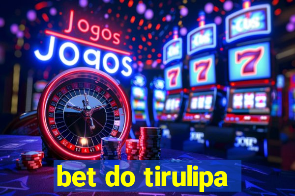 bet do tirulipa